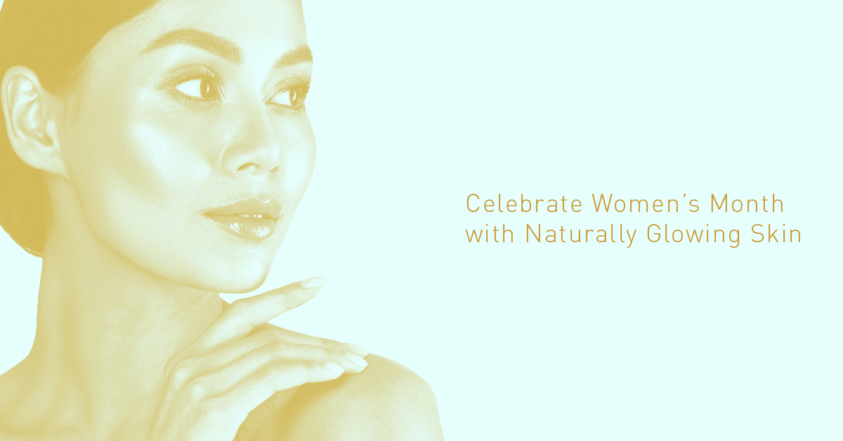 Celebrate Women’s Month with Naturally Glowing Skin